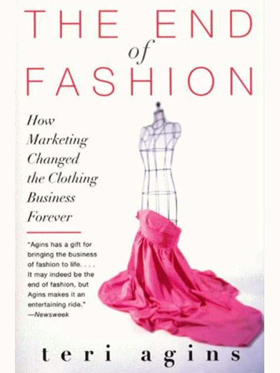 "The End of Fashion: How Marketing Changed the Clothing Business Forever" by Teri Agins